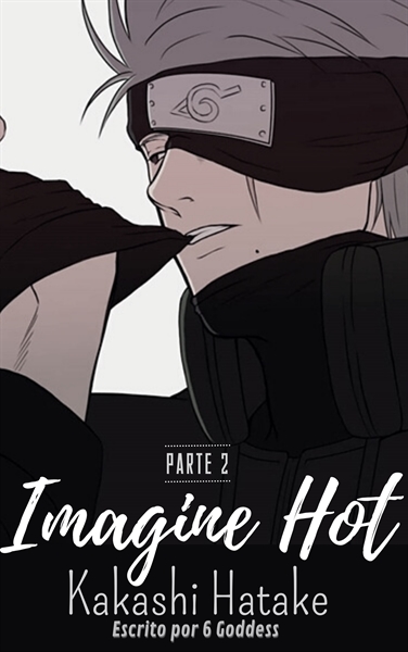 História IMAGINE HOT Kakashi Hatake parte História escrita por Goddess Spirit Fanfics