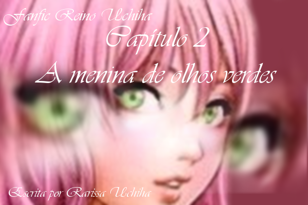Fanfic / Fanfiction O Reino Uchiha - escrita por Rarissa Uchiha - Capítulo 2 - A Menina de olhos verdes