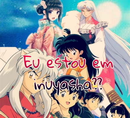 Historia Eu Estou Em Inuyasha Historia Escrita Por Megumi San Spirit Fanfics E Historias