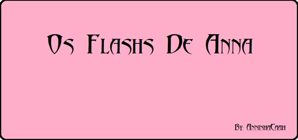 Fanfic / Fanfiction Os Flashes De Anna