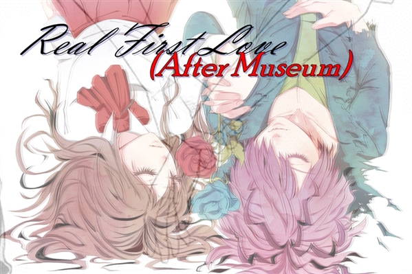 Fanfic / Fanfiction Real First Love After Museum