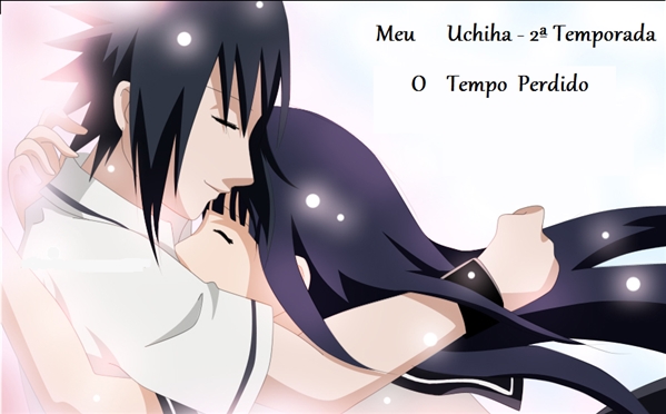 Fanfic / Fanfiction Meu Uchiha - 2 temporada - O Tempo Perdido