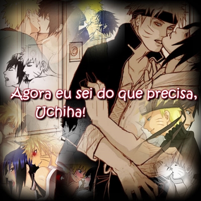 Fanfic / Fanfiction Agora eu sei do que precisa, Uchiha!