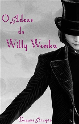 Fanfic / Fanfiction O Adeus de Willy Wonka