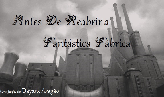 Fanfic / Fanfiction Antes de Reabrir a Fantástica Fábrica