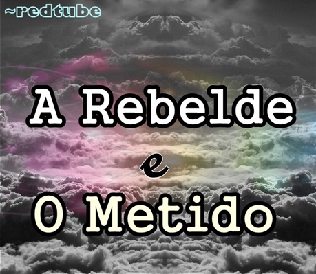 Fanfic / Fanfiction A Rebelde e o Metido