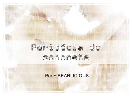 Fanfic / Fanfiction Peripécia do sabonete