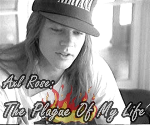 Fanfic / Fanfiction Axl Rose: The Plague Of My Life.