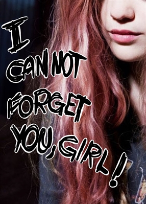 Fanfic / Fanfiction I cannot forget you, girl