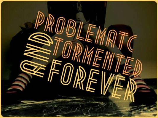 Fanfic / Fanfiction Problematic And Tormented Forever...