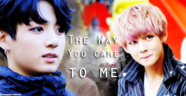 Fanfic / Fanfiction The Way You Came To Me
