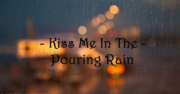 Fanfic / Fanfiction Kiss Me In The Pouring Rain