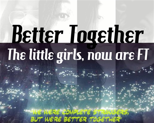 Fanfic / Fanfiction Better Together - The little girls, now are FT