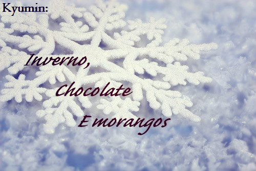 Fanfic / Fanfiction Inverno, chocolate e morangos - KyuMin