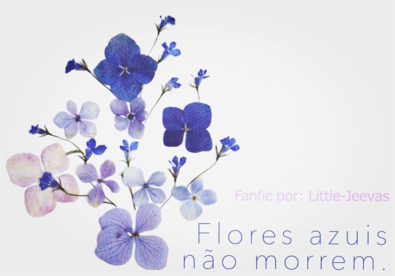 Fanfic / Fanfiction Flores azuis não morrem.
