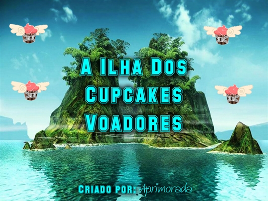 Fanfic / Fanfiction A Ilha Dos Cupcakes Voadores
