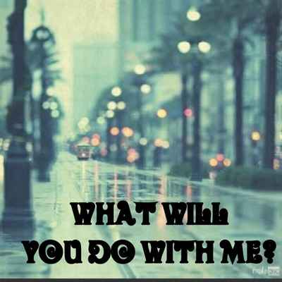 Fanfic / Fanfiction What will you do with me?- Interativa
