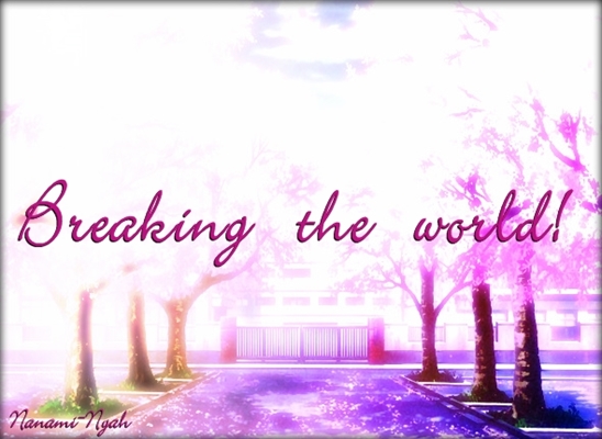 Fanfic / Fanfiction Breaking the World! - Interativa