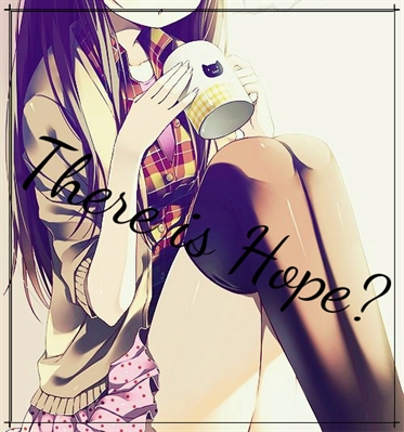 Fanfic / Fanfiction There is Hope?