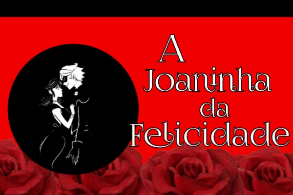 Fanfic / Fanfiction A Joaninha da Felicidade