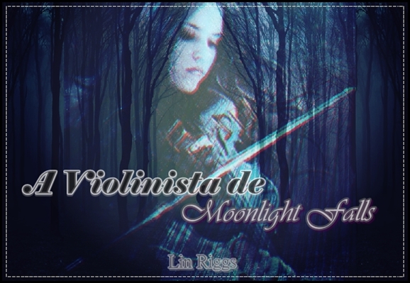 Fanfic / Fanfiction A Violinista de Moonlight Falls