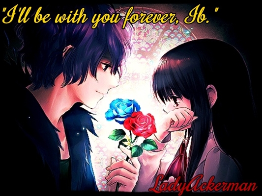 Fanfic / Fanfiction I'll be with you forever, Ib.