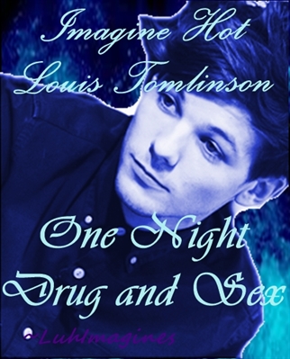 Fanfic / Fanfiction Imagine Hot Louis Tomlinson - One Night Drug and Sex