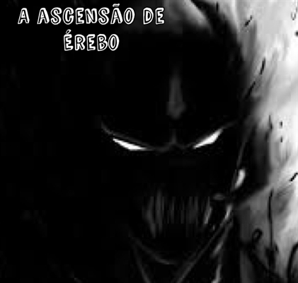 Fanfic / Fanfiction A ascensão de Érebo.