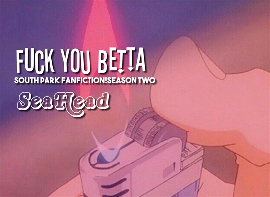 Fanfic / Fanfiction Fuck You Betta - Segunda temporada (Fuck You)
