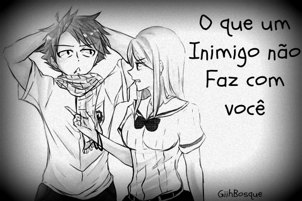 Fanfic / Fanfiction O que um inimigo não faz com você