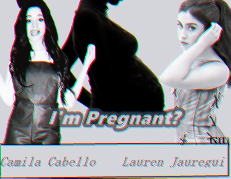 Fanfic / Fanfiction I'm Pregnant? (Camren G!P)