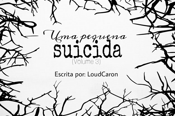 Fanfic / Fanfiction Uma pequena suicida (Volume 3)