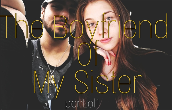 Fanfic / Fanfiction The Boyfriend Of My Sister.