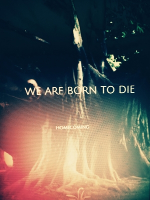 Fanfic / Fanfiction We Are Born To Die - Homecoming