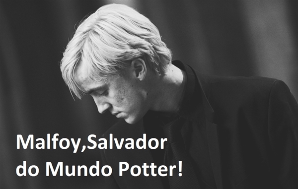Fanfic / Fanfiction Malfoy,o Salvador do Mundo Potter