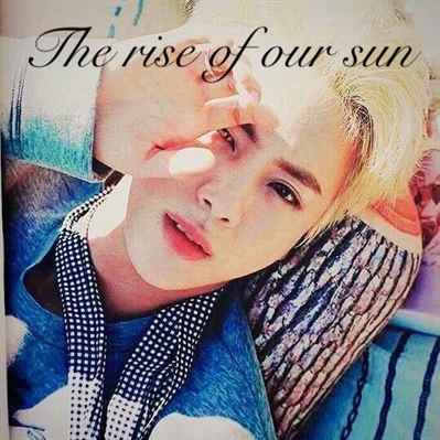 Fanfic / Fanfiction The rise of our sun