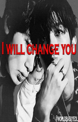 Fanfic / Fanfiction I will change you! (Chanbaek).