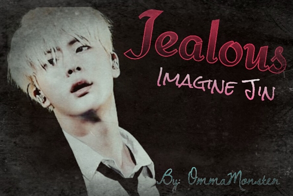 Fanfic / Fanfiction Jealous (Imagine Jin - BTS)