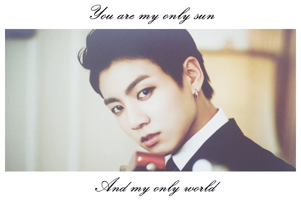 Fanfic / Fanfiction You are my only sun, and my only world