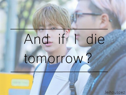 Fanfic / Fanfiction And if i die tomorrow?