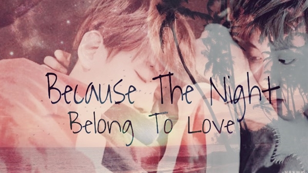 Fanfic / Fanfiction Because the night belong to love.