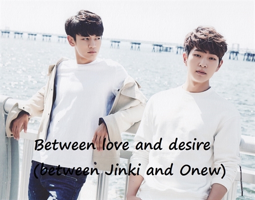 Fanfic / Fanfiction Between love and desire (between Jinki and Onew)