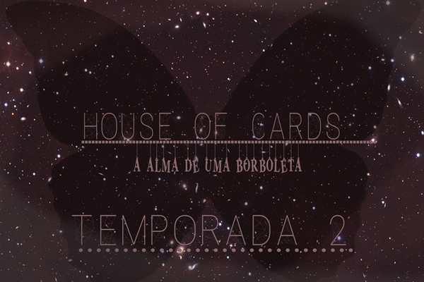 Fanfic / Fanfiction House of Cards - A Alma de uma Borboleta (TEMPORADA 2)