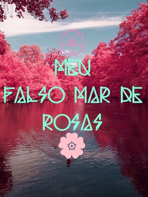 Fanfic / Fanfiction Meu Falso Mar de Rosas