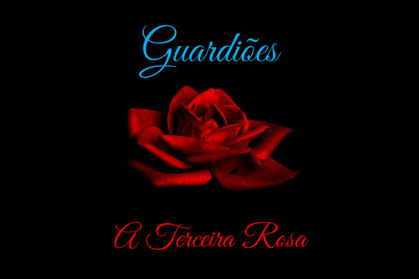 Fanfic / Fanfiction Guardiões: A Terceira Rosa