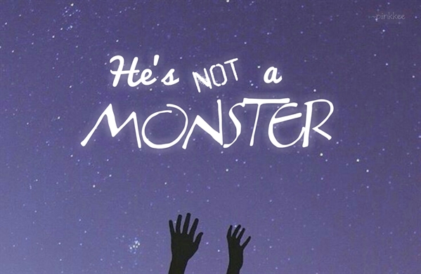 Fanfic / Fanfiction He's Not A Monster