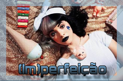 Fanfic / Fanfiction (Im)perfeição - Melanie Martinez- OneShot