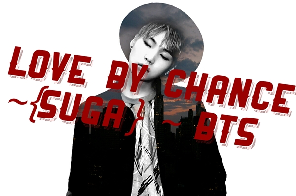Fanfic / Fanfiction Love by chance ♥~{Suga} ~ BTS