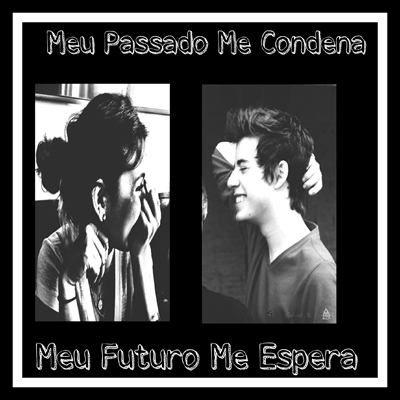 Fanfic / Fanfiction Meu Passado Me Condena Mas O Meu Futuro Me Espera