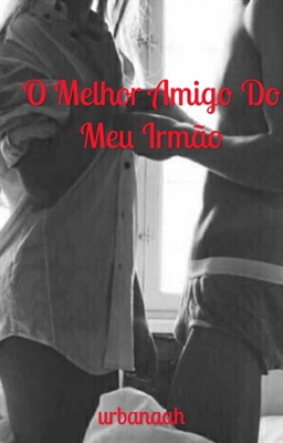 Fanfic / Fanfiction O Melhor Amigo Do Meu Irmão